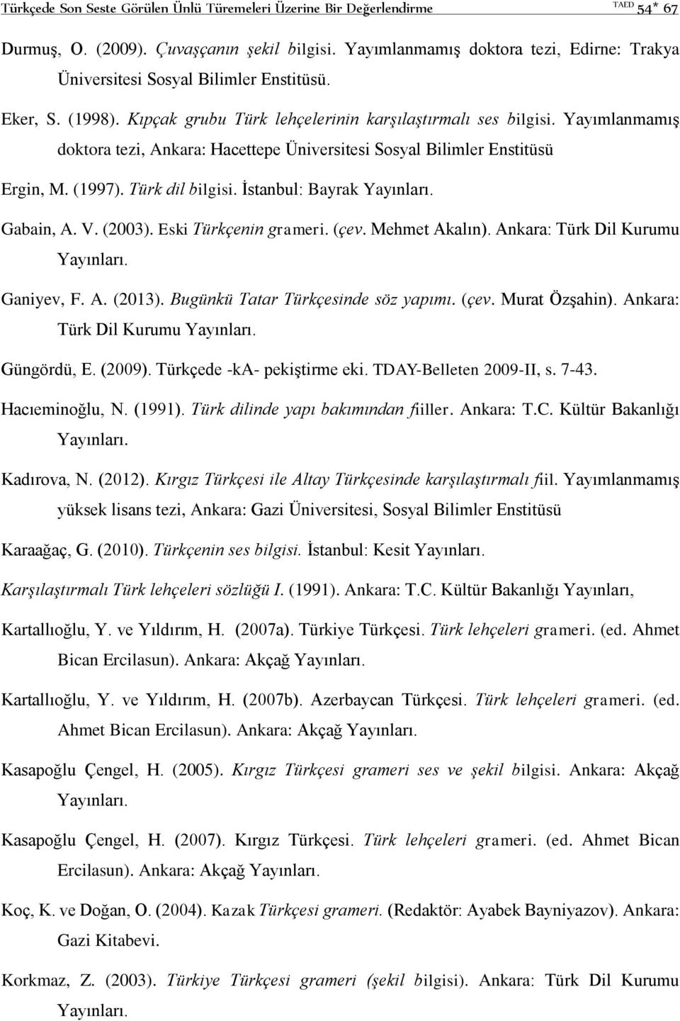 Yayımlanmamış doktora tezi, Ankara: Hacettepe Üniversitesi Sosyal Bilimler Enstitüsü Ergin, M. (1997). Türk dil bilgisi. İstanbul: Bayrak Yayınları. Gabain, A. V. (2003). Eski Türkçenin grameri. (çev.