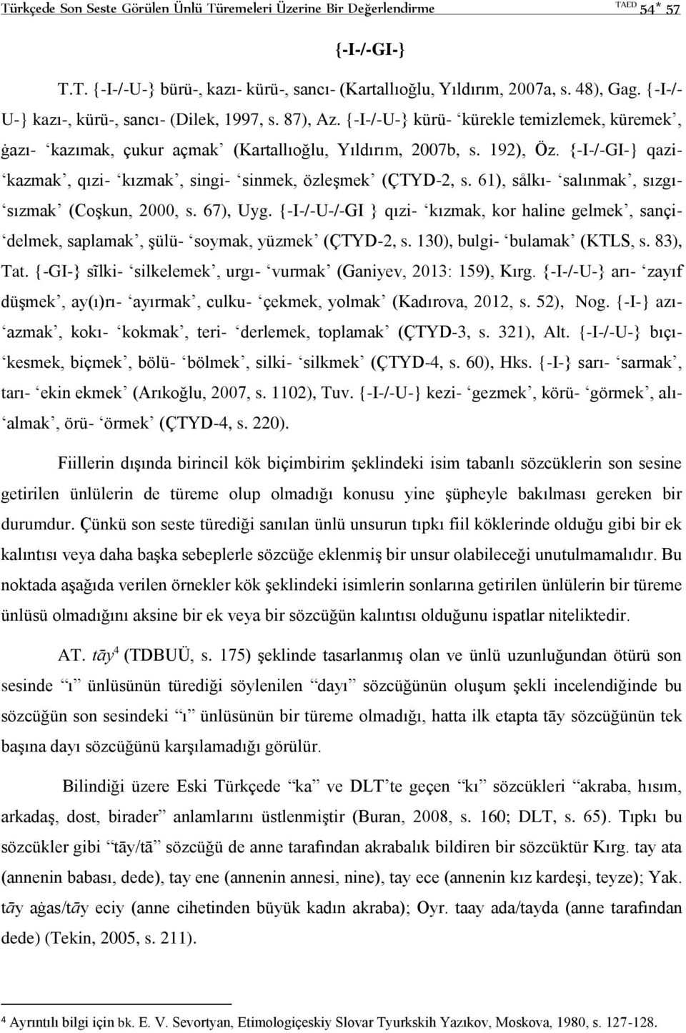 {-I-/-GI-} qazi- kazmak, qızi- kızmak, singi- sinmek, özleşmek (ÇTYD-2, s. 61), sålkı- salınmak, sızgı- sızmak (Coşkun, 2000, s. 67), Uyg.