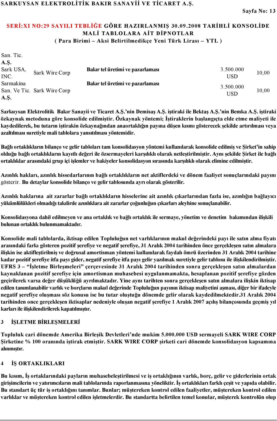 Özkaynak yöntemi; İştiraklerin başlangıçta elde etme maliyeti ile kaydedilerek, bu tutarın iştirakin özkaynağından anaortaklığın payına düşen kısmı gösterecek şekilde artırılması veya azaltılması