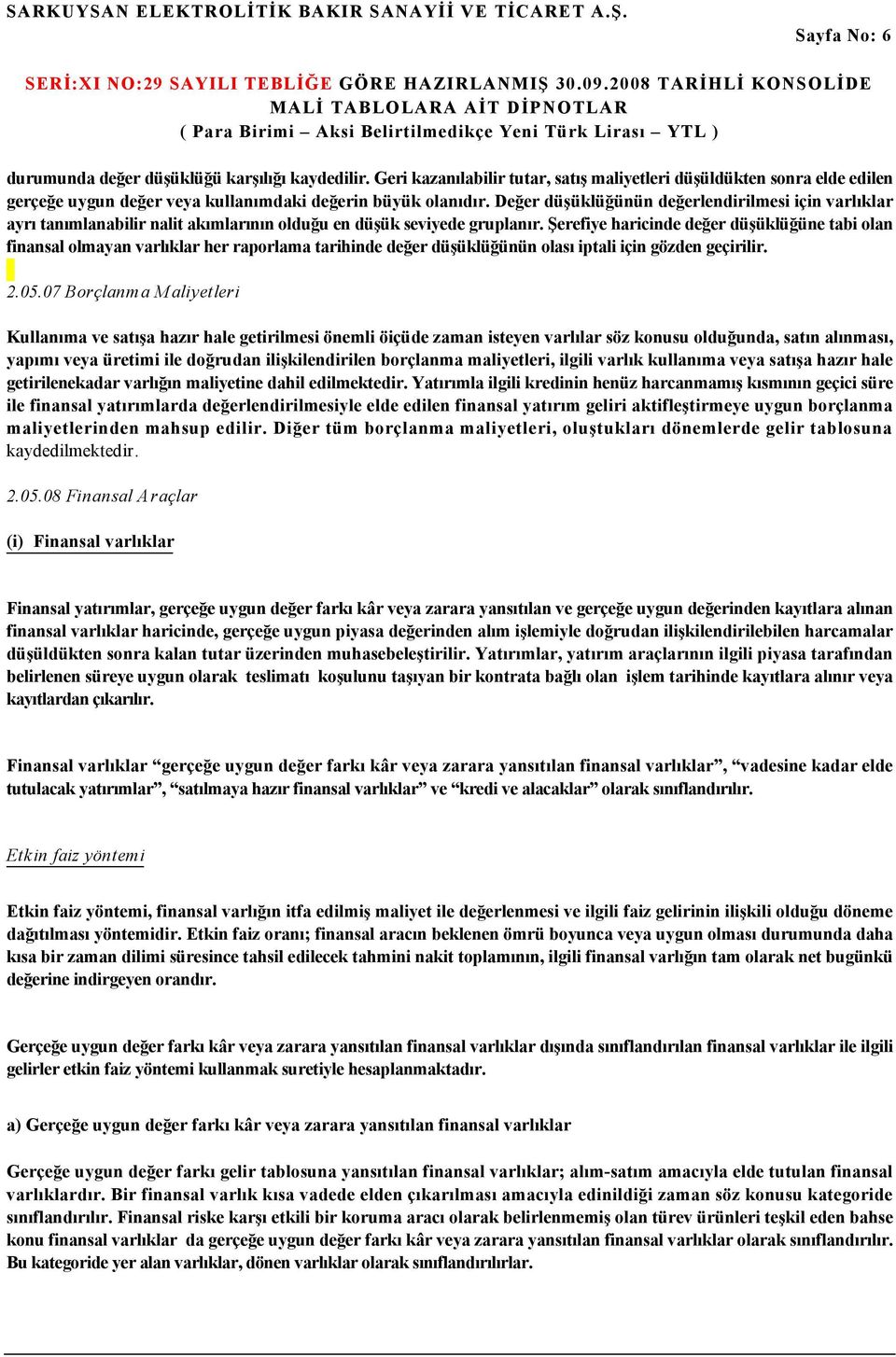 Şerefiye haricinde değer düşüklüğüne tabi olan finansal olmayan varlıklar her raporlama tarihinde değer düşüklüğünün olası iptali için gözden geçirilir. 2.05.