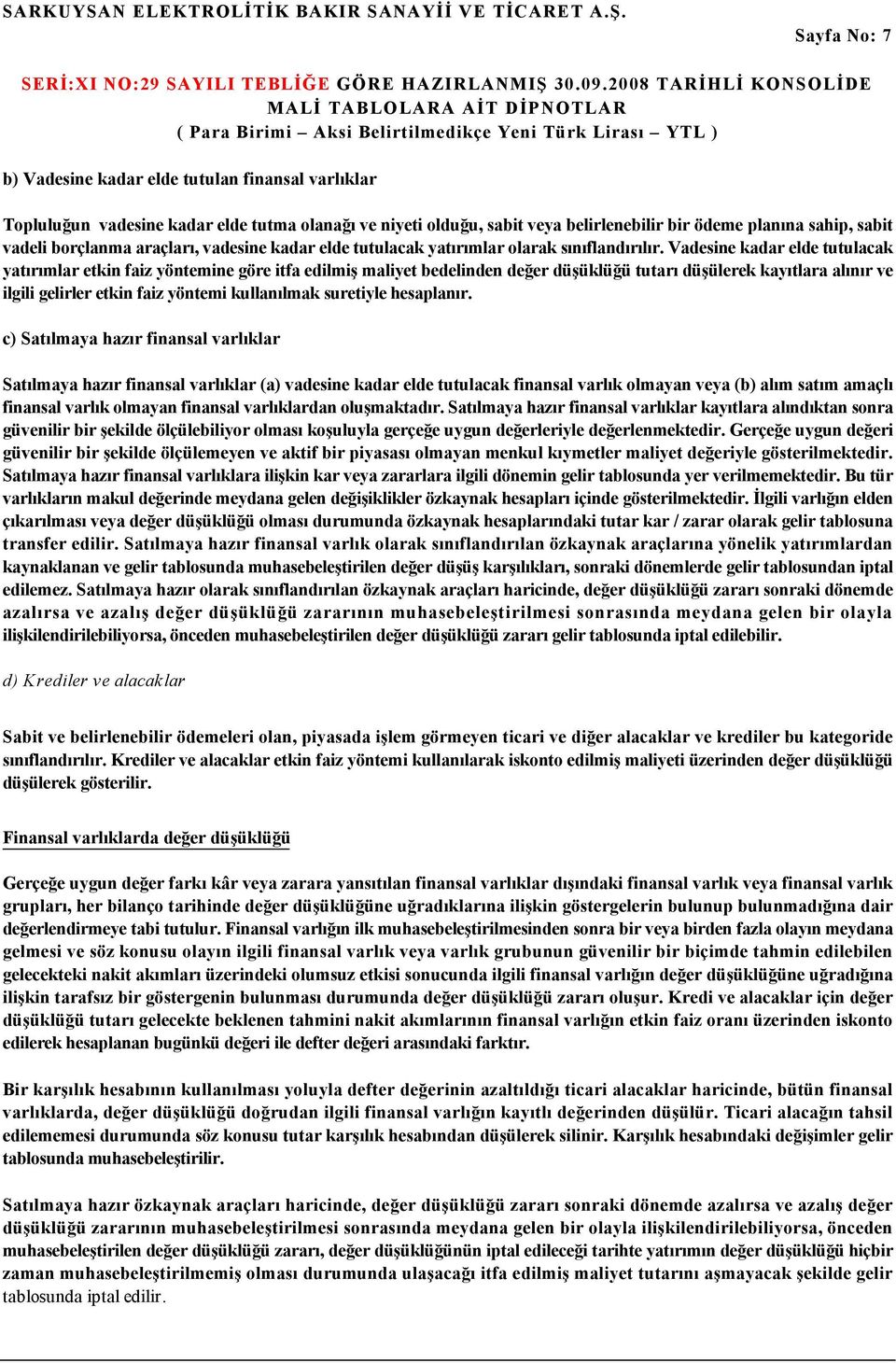 Vadesine kadar elde tutulacak yatırımlar etkin faiz yöntemine göre itfa edilmiş maliyet bedelinden değer düşüklüğü tutarı düşülerek kayıtlara alınır ve ilgili gelirler etkin faiz yöntemi kullanılmak