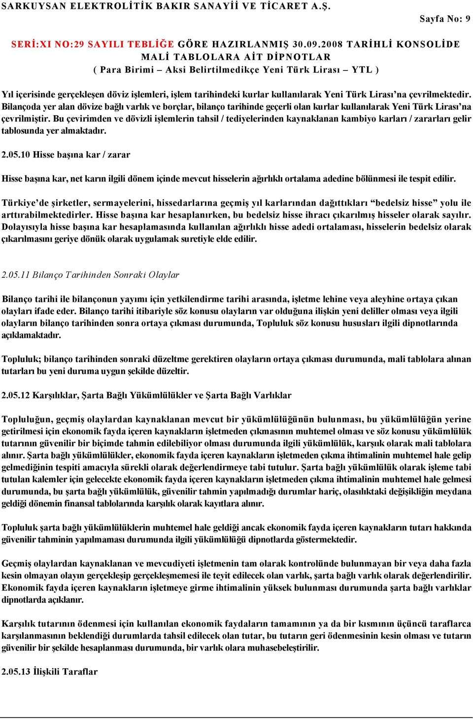 Bu çevirimden ve dövizli işlemlerin tahsil / tediyelerinden kaynaklanan kambiyo karları / zararları gelir tablosunda yer almaktadır. 2.05.