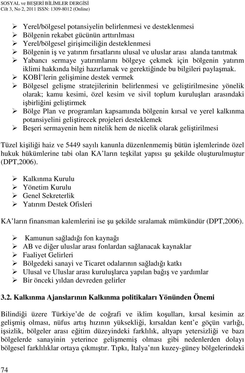 KOBİ lerin gelişimine destek vermek Bölgesel gelişme stratejilerinin belirlenmesi ve geliştirilmesine yönelik olarak; kamu kesimi, özel kesim ve sivil toplum kuruluşları arasındaki işbirliğini