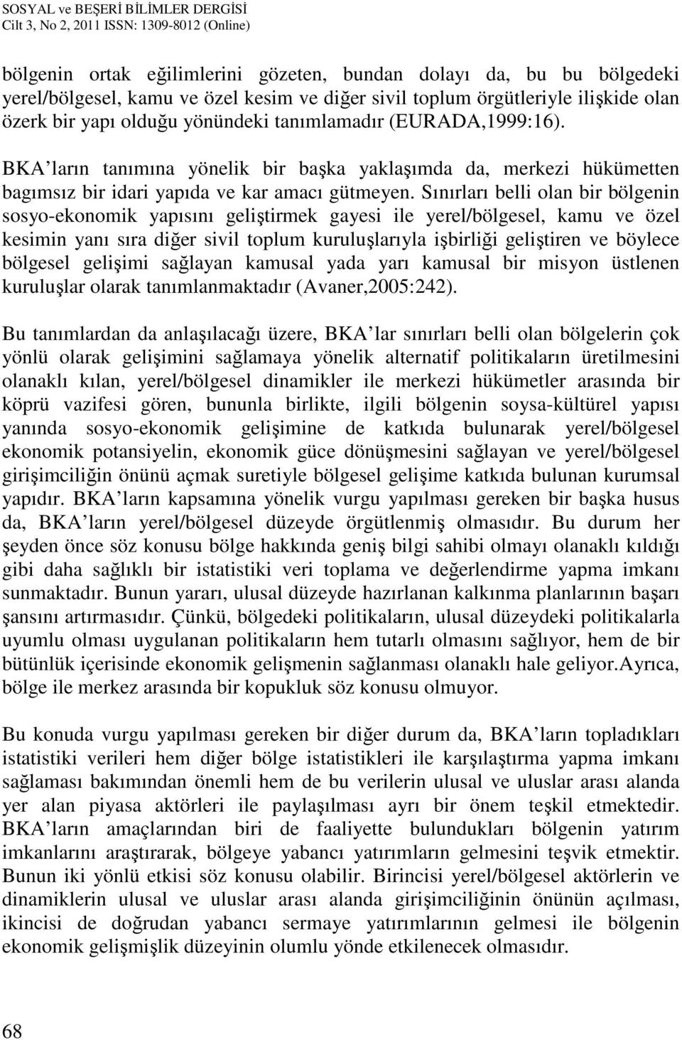 Sınırları belli olan bir bölgenin sosyo-ekonomik yapısını geliştirmek gayesi ile yerel/bölgesel, kamu ve özel kesimin yanı sıra diğer sivil toplum kuruluşlarıyla işbirliği geliştiren ve böylece