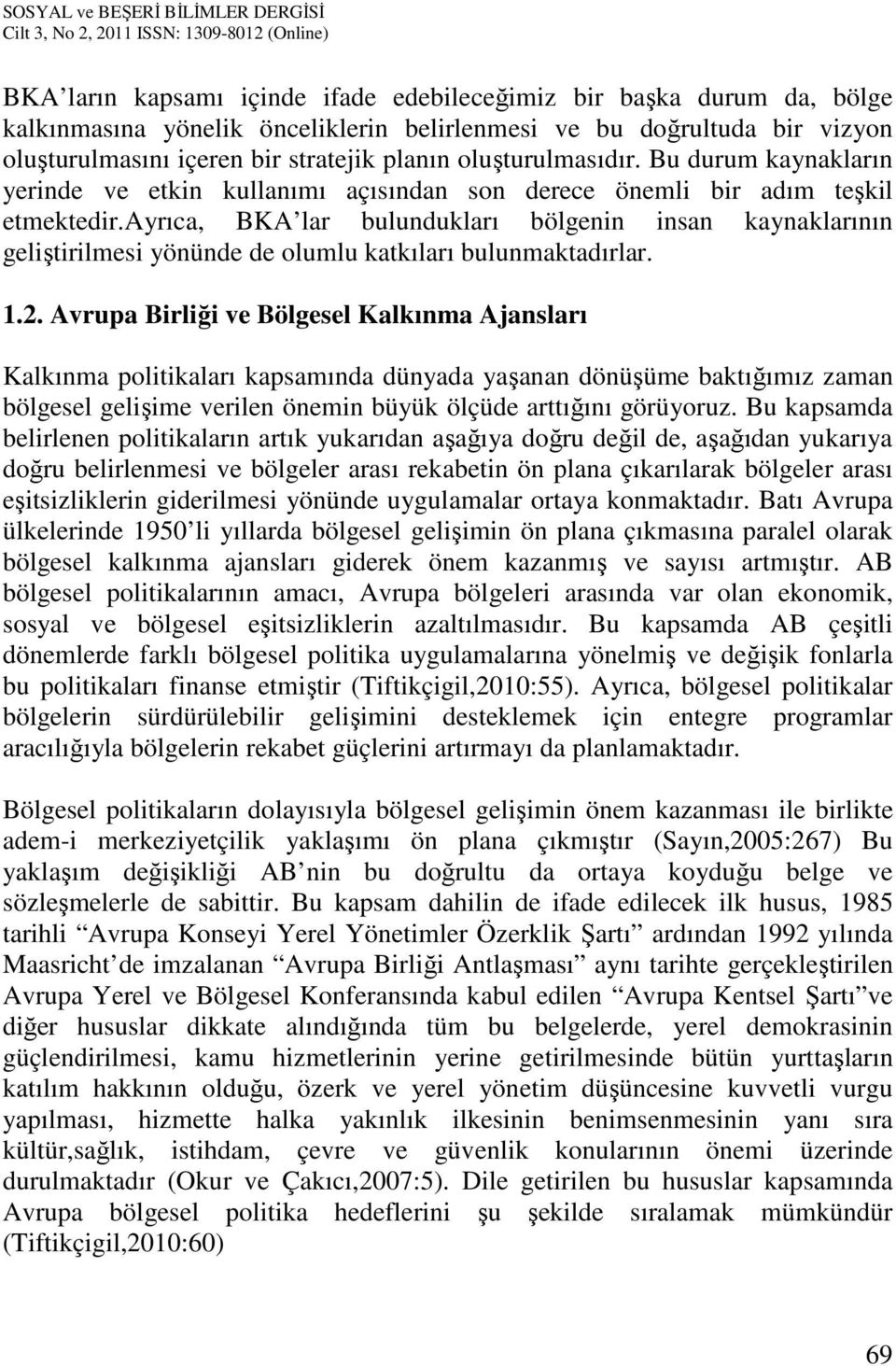 ayrıca, BKA lar bulundukları bölgenin insan kaynaklarının geliştirilmesi yönünde de olumlu katkıları bulunmaktadırlar. 1.2.