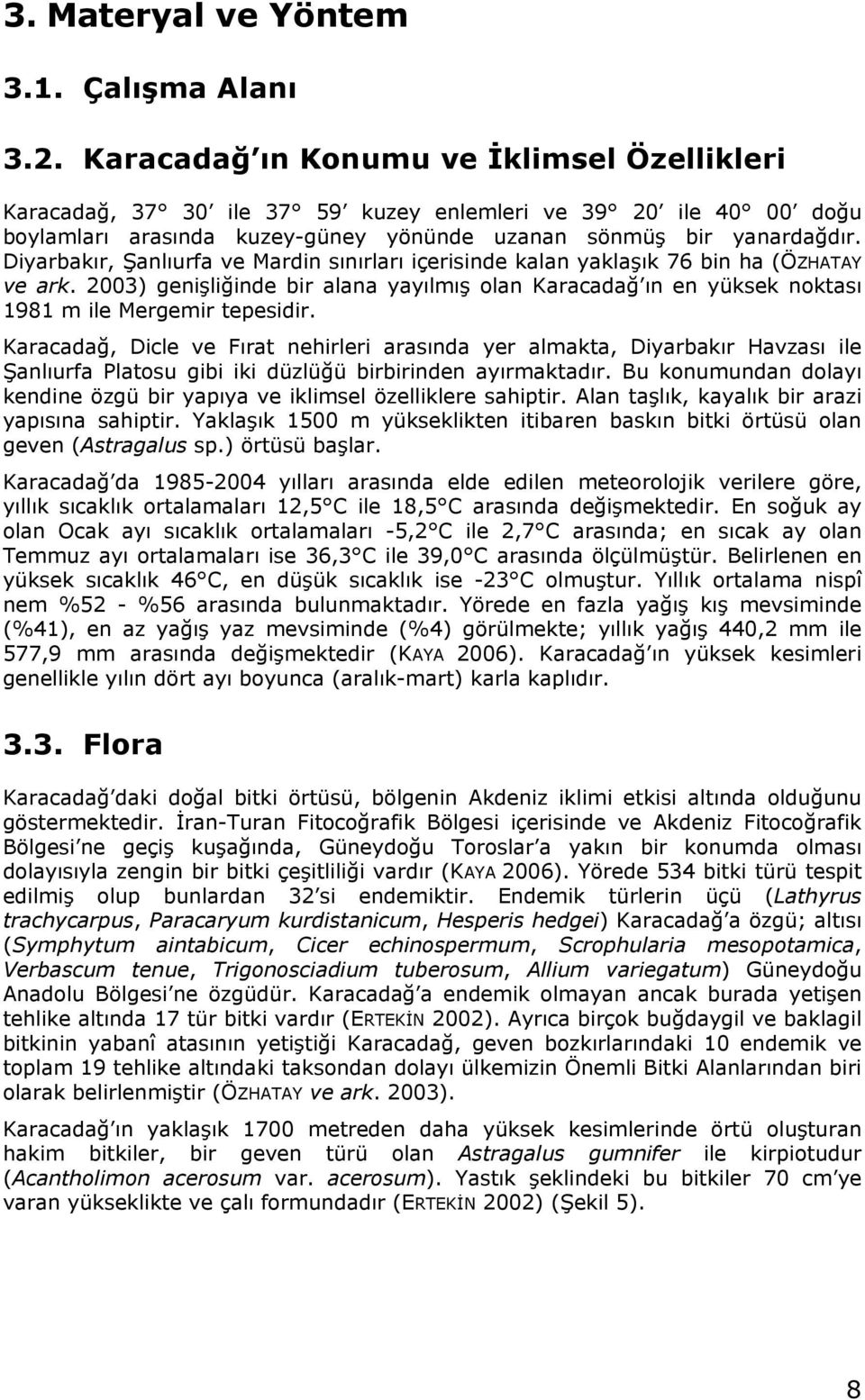 Diyrbkır, Şnlıurf ve Mrdin sınırlrı içerisinde kln yklşık 76 bin h (ÖZHATAY ve rk. 2003) genişliğinde bir ln yyılmış oln Krcdğ ın en yüksek noktsı 1981 m ile Mergemir tepesidir.