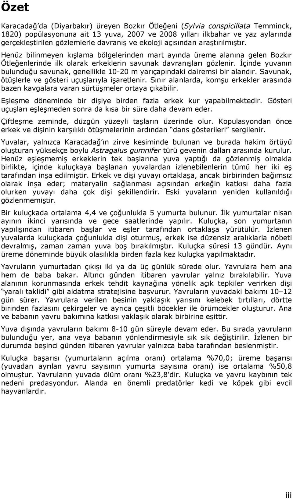 İçinde yuvnın bulunduğu svunk, genellikle 10-20 m yrıçpındki diremsi bir lndır. Svunk, ötüşlerle ve gösteri uçuşlrıyl işretlenir.