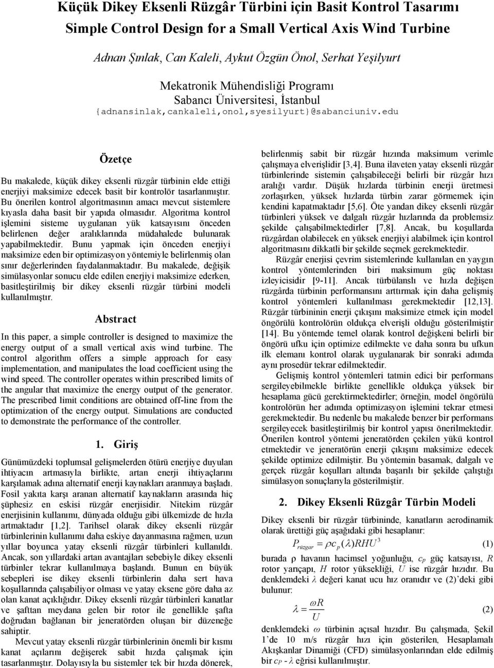 edu Özetçe Bu makalede, küçük dikey eksenli rüzgâr türbinin elde ettiği enerjiyi maksimize edecek basit bir kontrolör tasarlanmıştır.