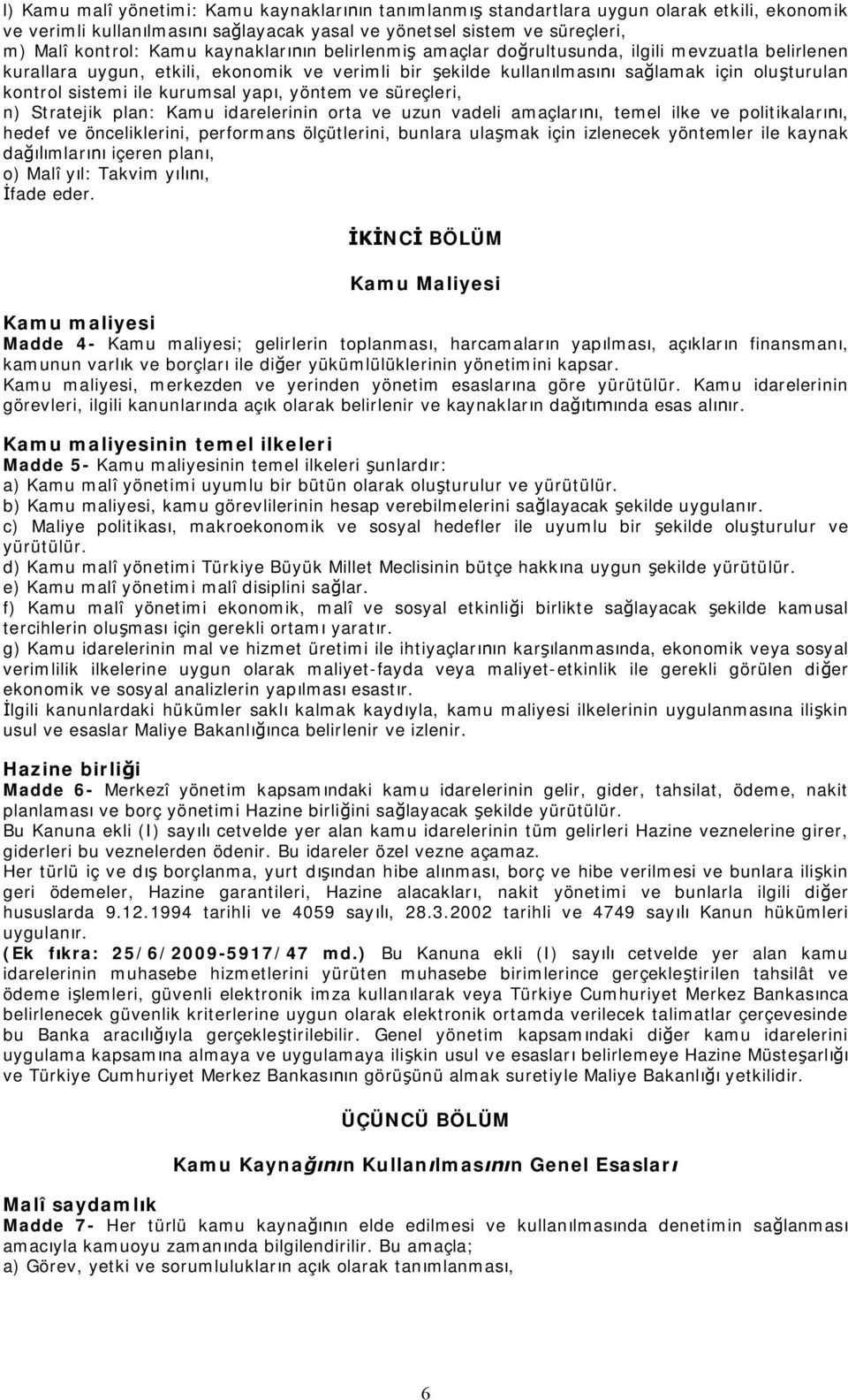 süreçleri, n) Stratejik plan: Kamu idarelerinin orta ve uzun vadeli amaçlar, temel ilke ve politikalar, hedef ve önceliklerini, performans ölçütlerini, bunlara ula mak için izlenecek yöntemler ile