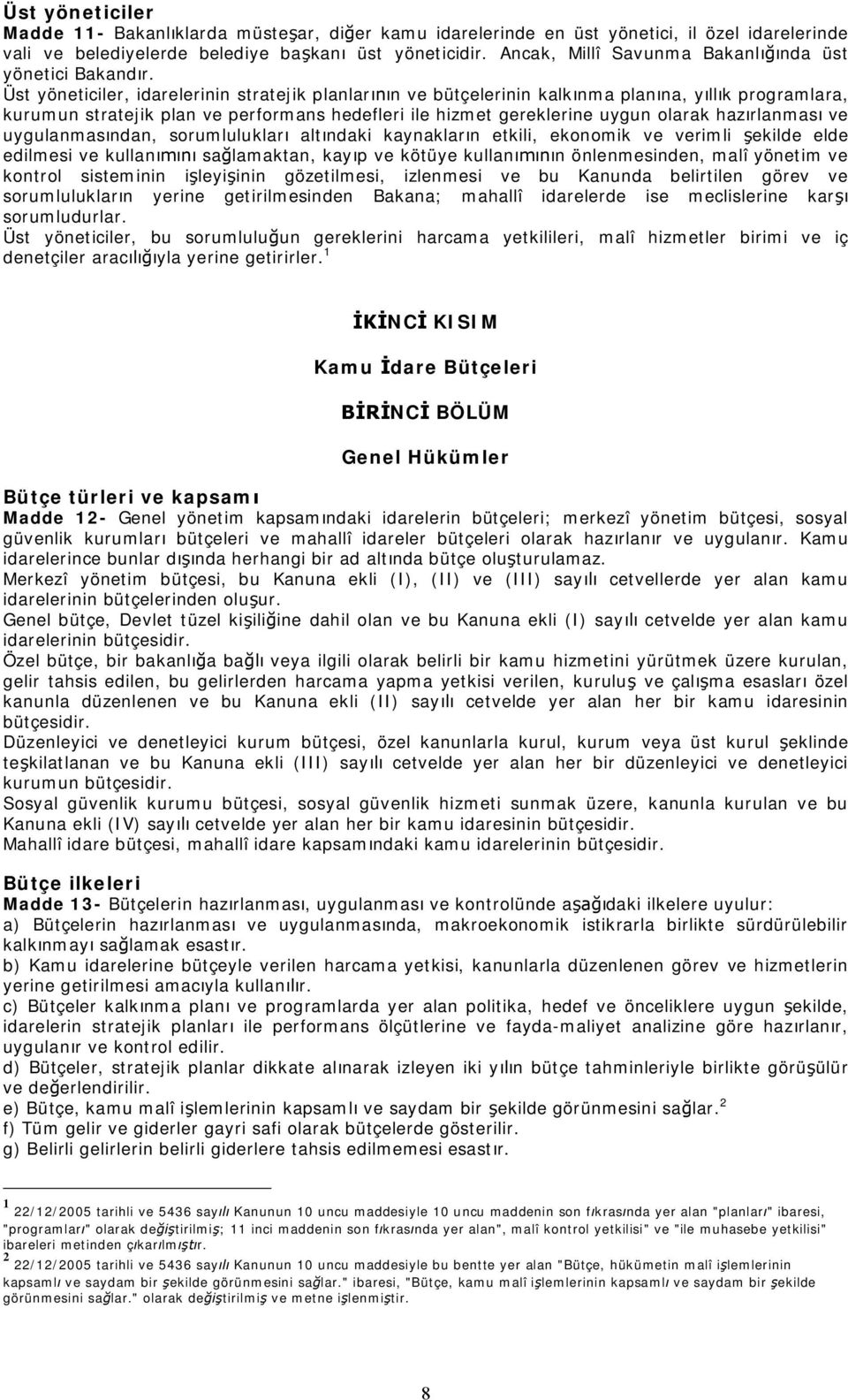 Üst yöneticiler, idarelerinin stratejik planlar n ve bütçelerinin kalk nma plan na, y ll k programlara, kurumun stratejik plan ve performans hedefleri ile hizmet gereklerine uygun olarak haz rlanmas