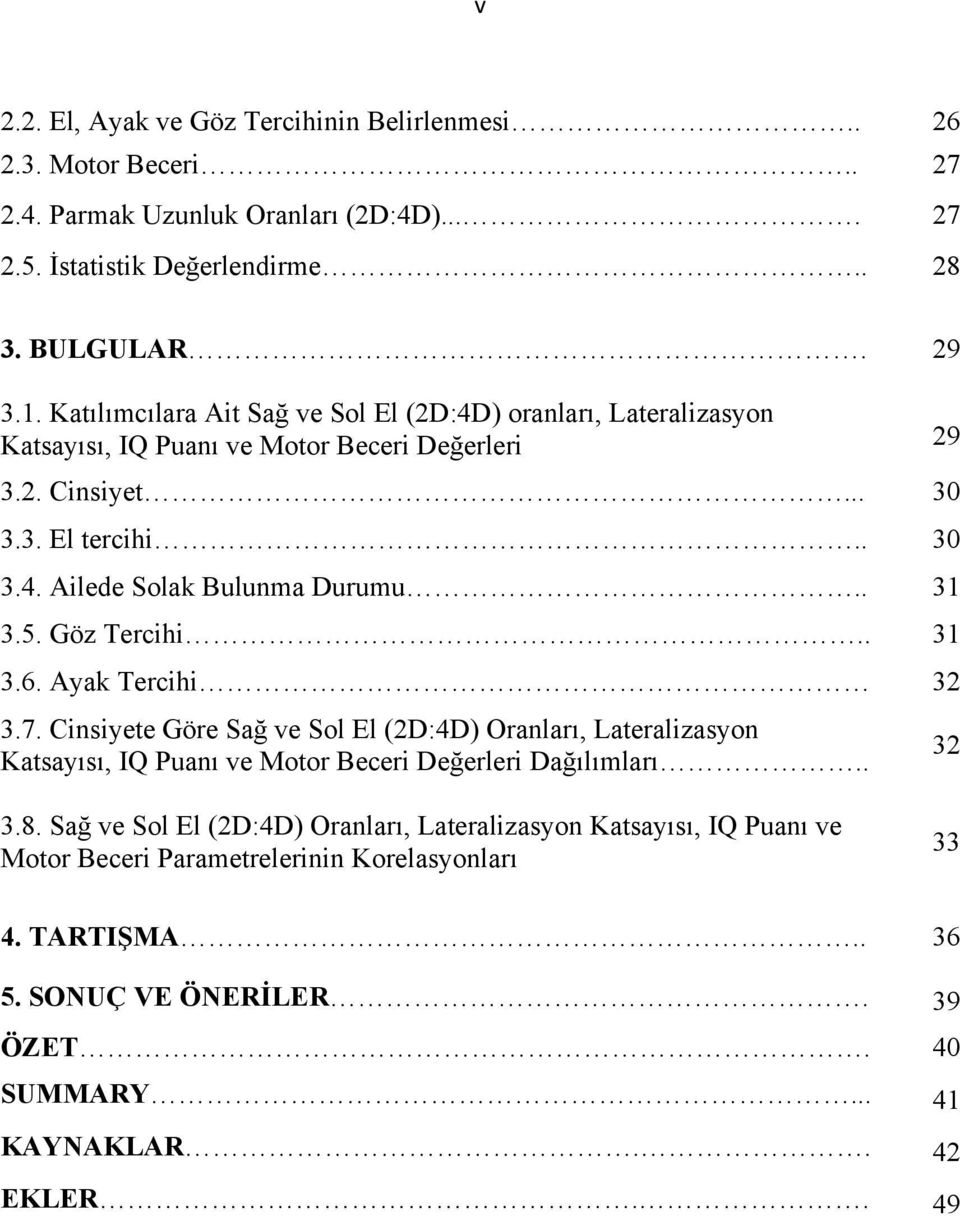 . 31 3.5. Göz Tercihi.. 31 3.6. Ayak Tercihi 32 3.7. Cinsiyete Göre Sağ ve Sol El (2D:4D) Oranları, Lateralizasyon Katsayısı, IQ Puanı ve Motor Beceri Değerleri Dağılımları.. 32 3.8.