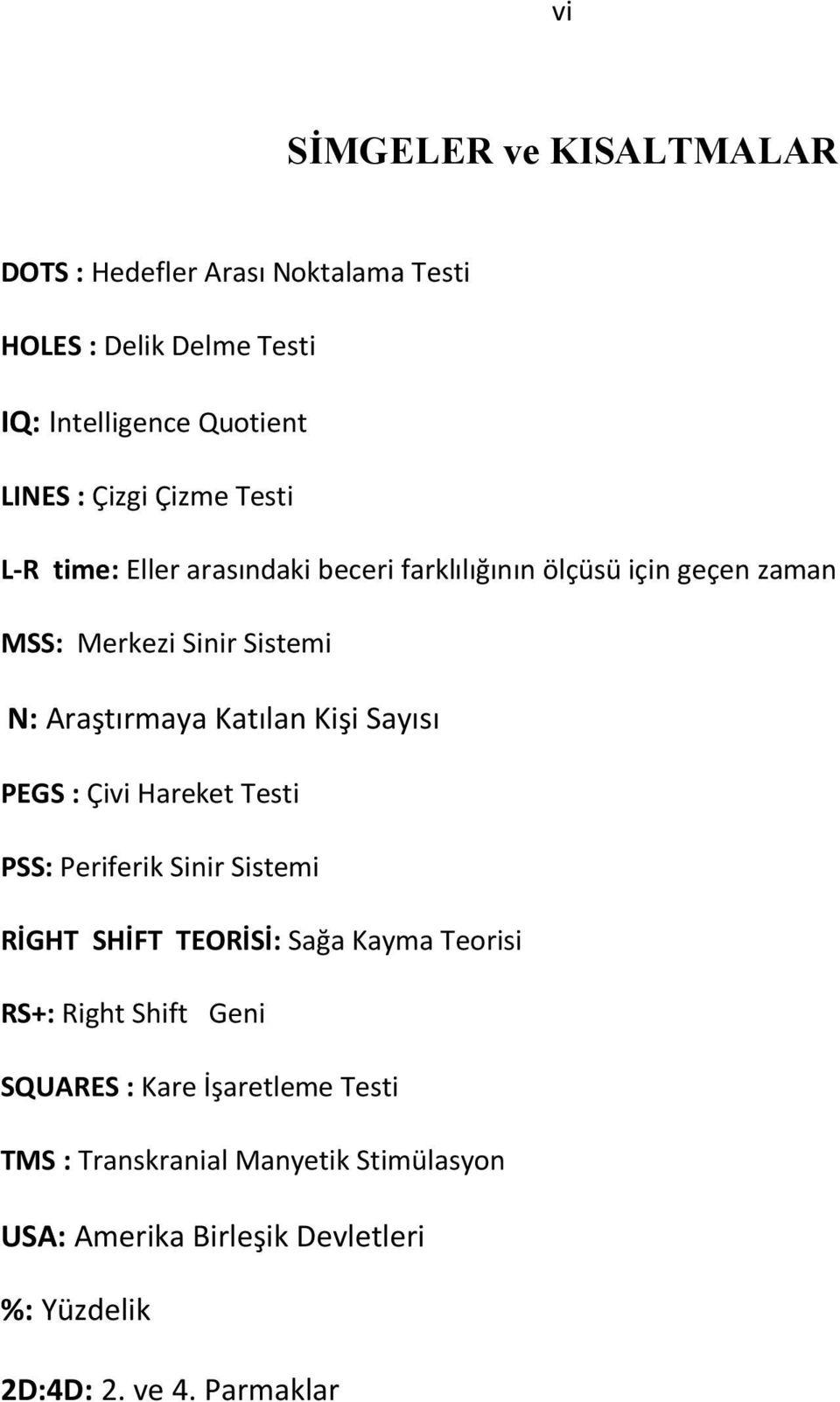 Kişi Sayısı PEGS : Çivi Hareket Testi PSS: Periferik Sinir Sistemi RİGHT SHİFT TEORİSİ: Sağa Kayma Teorisi RS+: Right Shift Geni