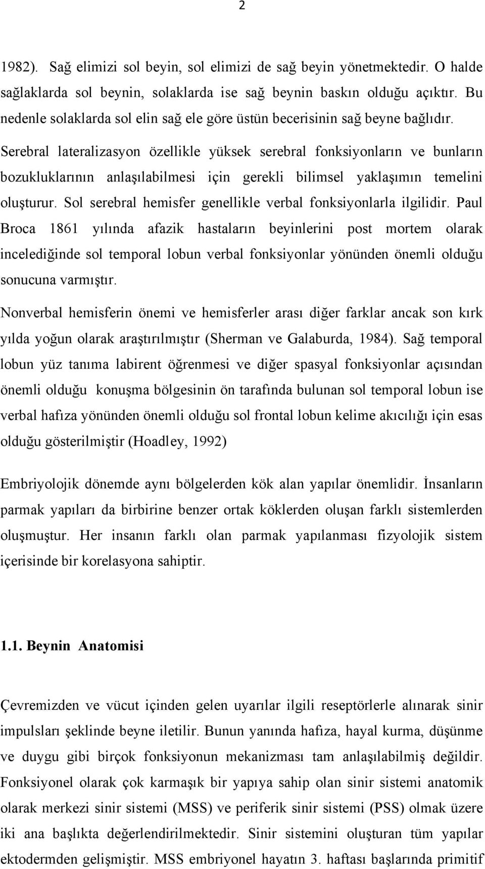 Serebral lateralizasyon özellikle yüksek serebral fonksiyonların ve bunların bozukluklarının anlaşılabilmesi için gerekli bilimsel yaklaşımın temelini oluşturur.