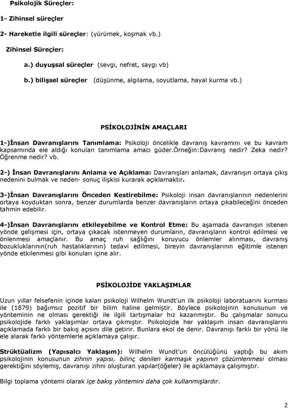 ) PSĐKOLOJĐNĐN AMAÇLARI 1-)Đnsan Davranışlarını Tanımlama: Psikoloji öncelikle davranış kavramını ve bu kavram kapsamında ele aldığı konuları tanımlama amacı güder.örneğin:davranış nedir? Zeka nedir?