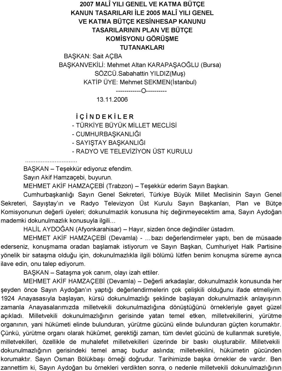 2006 İ Ç İ N D E K İ L E R - TÜRKĠYE BÜYÜK MĠLLET MECLĠSĠ - CUMHURBAġKANLIĞI - SAYIġTAY BAġKANLIĞI - RADYO VE TELEVĠZĠYON ÜST KURULU... BAġKAN TeĢekkür ediyoruz efendim. Sayın Akif Hamzaçebi, buyurun.