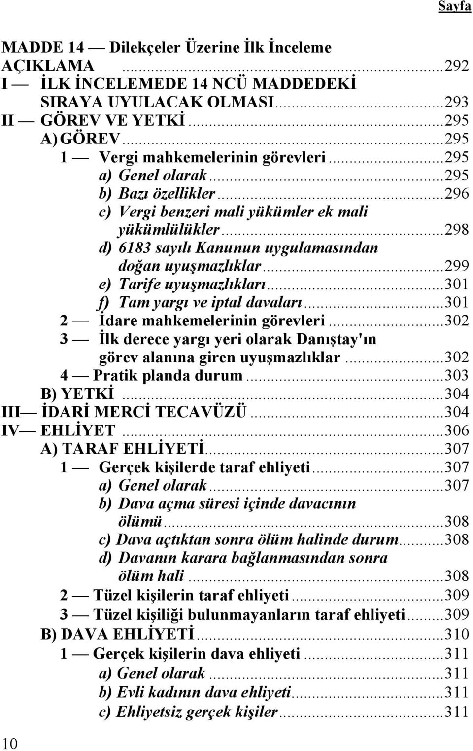 ..301 f) Tam yargı ve iptal davaları...301 2 İdare mahkemelerinin görevleri...302 3 İlk derece yargı yeri olarak Danıştay'ın görev alanına giren uyuşmazlıklar...302 4 Pratik planda durum...303 B) YETKİ.