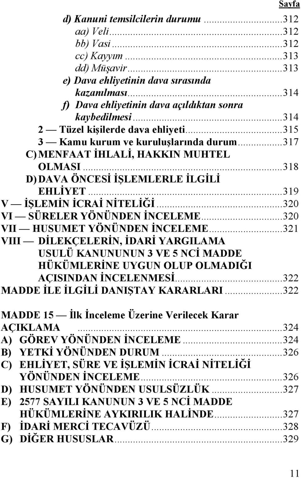 ..318 D) DAVA ÖNCESİ İŞLEMLERLE İLGİLİ EHLİYET...319 V İŞLEMİN İCRAİ NİTELİĞİ...320 VI SÜRELER YÖNÜNDEN İNCELEME...320 VII HUSUMET YÖNÜNDEN İNCELEME.