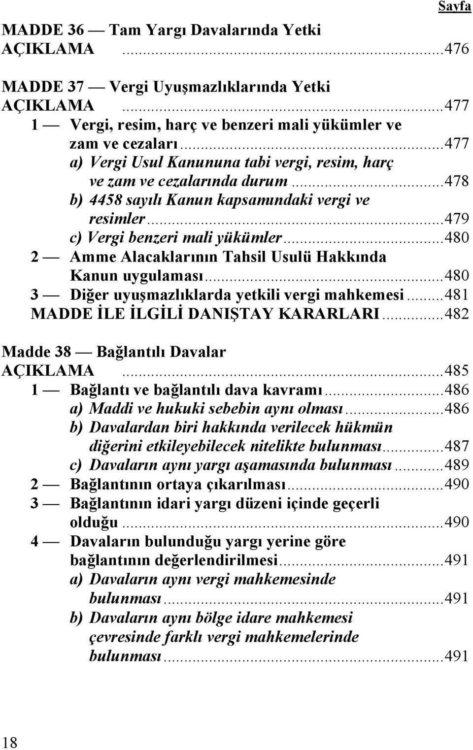 ..480 2 Amme Alacaklarının Tahsil Usulü Hakkında Kanun uygulaması...480 3 Diğer uyuşmazlıklarda yetkili vergi mahkemesi...481 MADDE İLE İLGİLİ DANIŞTAY KARARLARI.