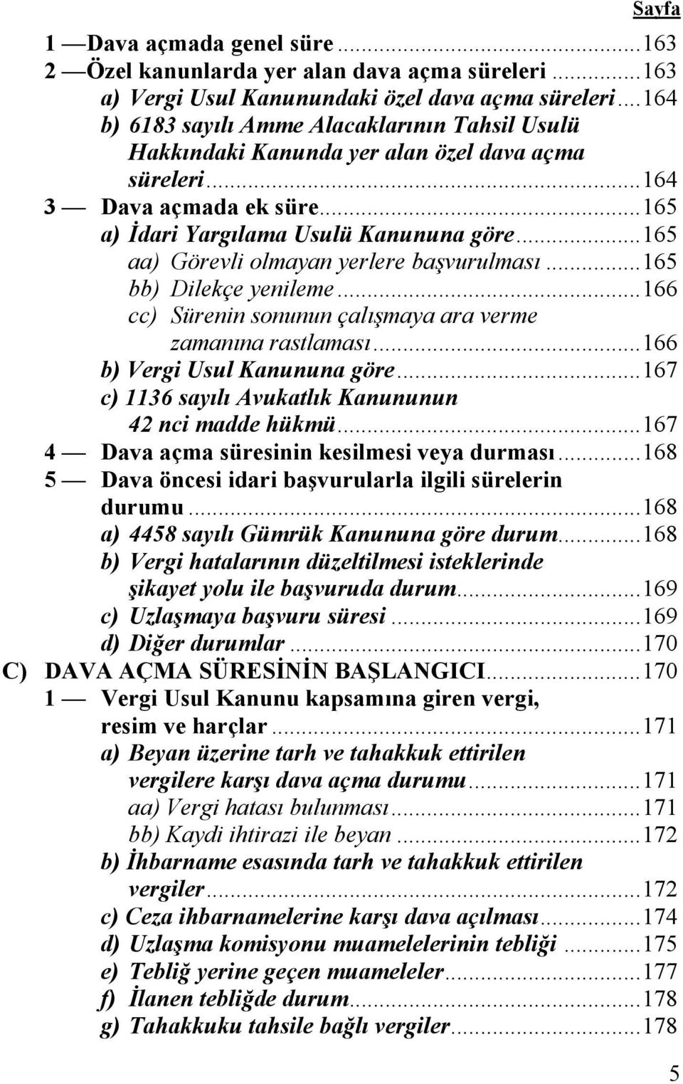 ..165 aa) Görevli olmayan yerlere başvurulması...165 bb) Dilekçe yenileme...166 cc) Sürenin sonunun çalışmaya ara verme zamanına rastlaması...166 b) Vergi Usul Kanununa göre.