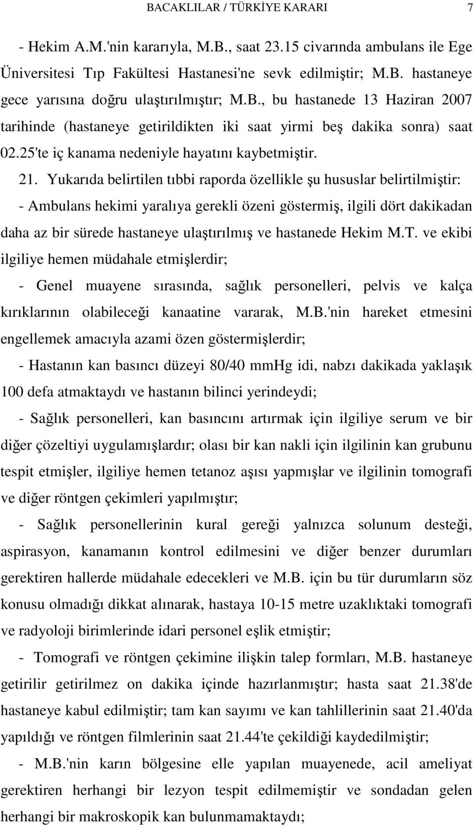 Yukarıda belirtilen tıbbi raporda özellikle şu hususlar belirtilmiştir: - Ambulans hekimi yaralıya gerekli özeni göstermiş, ilgili dört dakikadan daha az bir sürede hastaneye ulaştırılmış ve