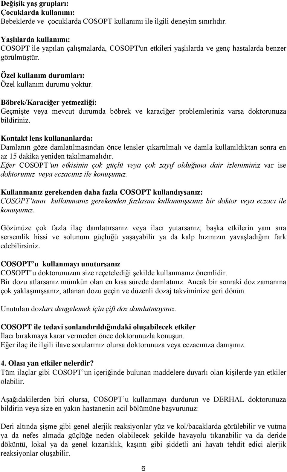 Böbrek/Karaciğer yetmezliği: Geçmişte veya mevcut durumda böbrek ve karaciğer problemleriniz varsa doktorunuza bildiriniz.