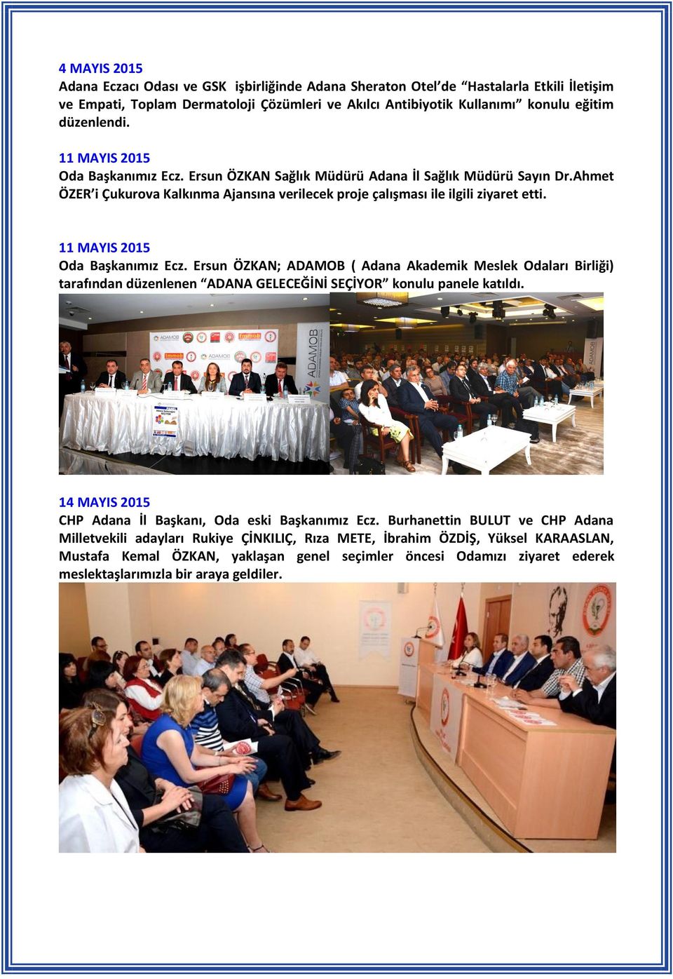 11 MAYIS 2015 Oda Başkanımız Ecz. Ersun ÖZKAN; ADAMOB ( Adana Akademik Meslek Odaları Birliği) tarafından düzenlenen ADANA GELECEĞİNİ SEÇİYOR konulu panele katıldı.