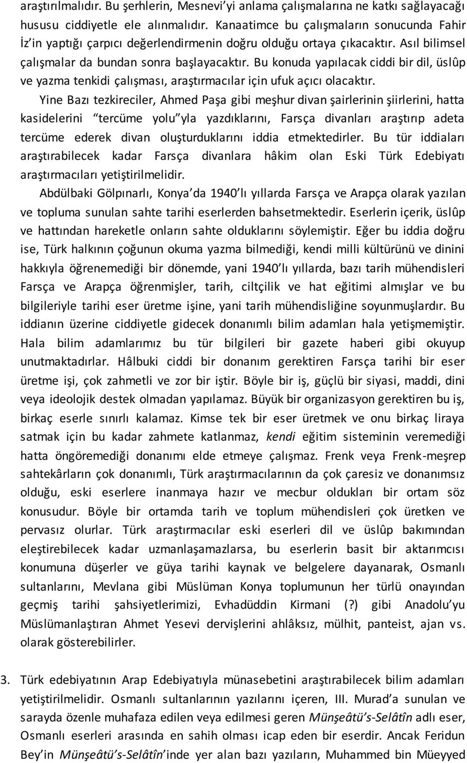 Bu konuda yapılacak ciddi bir dil, üslûp ve yazma tenkidi çalışması, araştırmacılar için ufuk açıcı olacaktır.