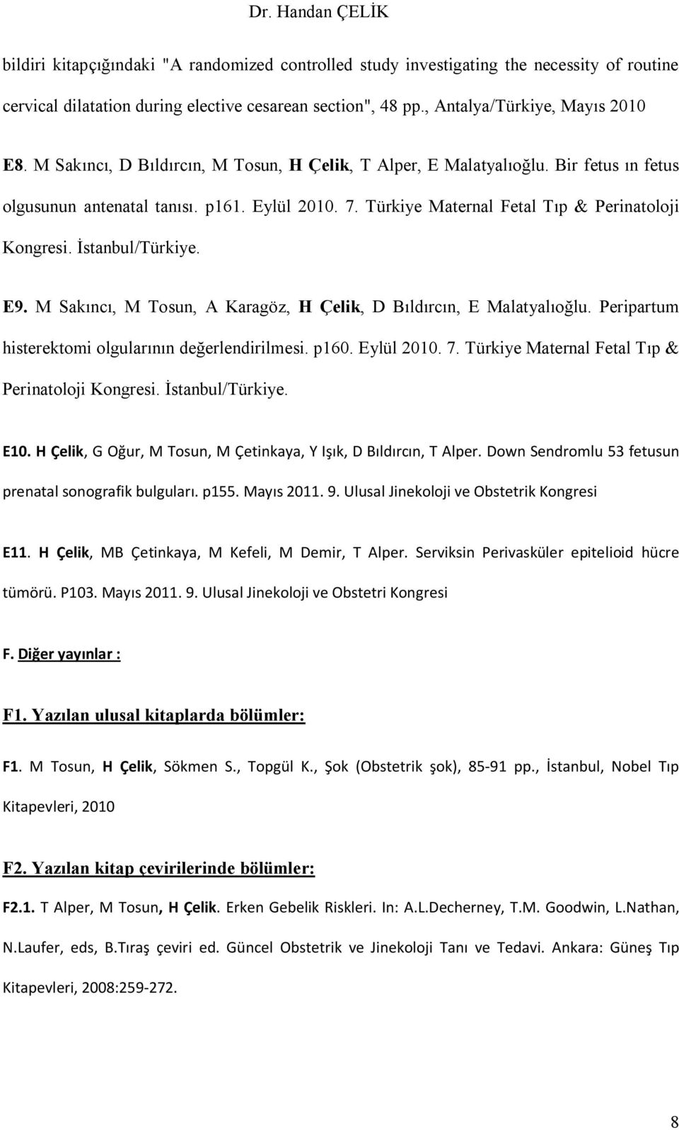 İstanbul/Türkiye. E9. M Sakıncı, M Tosun, A Karagöz, H Çelik, D Bıldırcın, E Malatyalıoğlu. Peripartum histerektomi olgularının değerlendirilmesi. p160. Eylül 2010. 7.