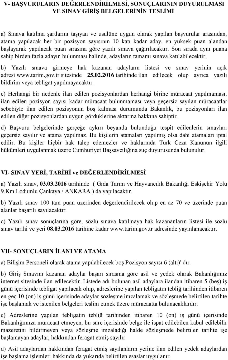 Son sırada aynı puana sahip birden fazla adayın bulunması halinde, adayların tamamı sınava katılabilecektir. b) Yazılı sınava girmeye hak kazanan adayların listesi ve sınav yerinin açık adresi www.