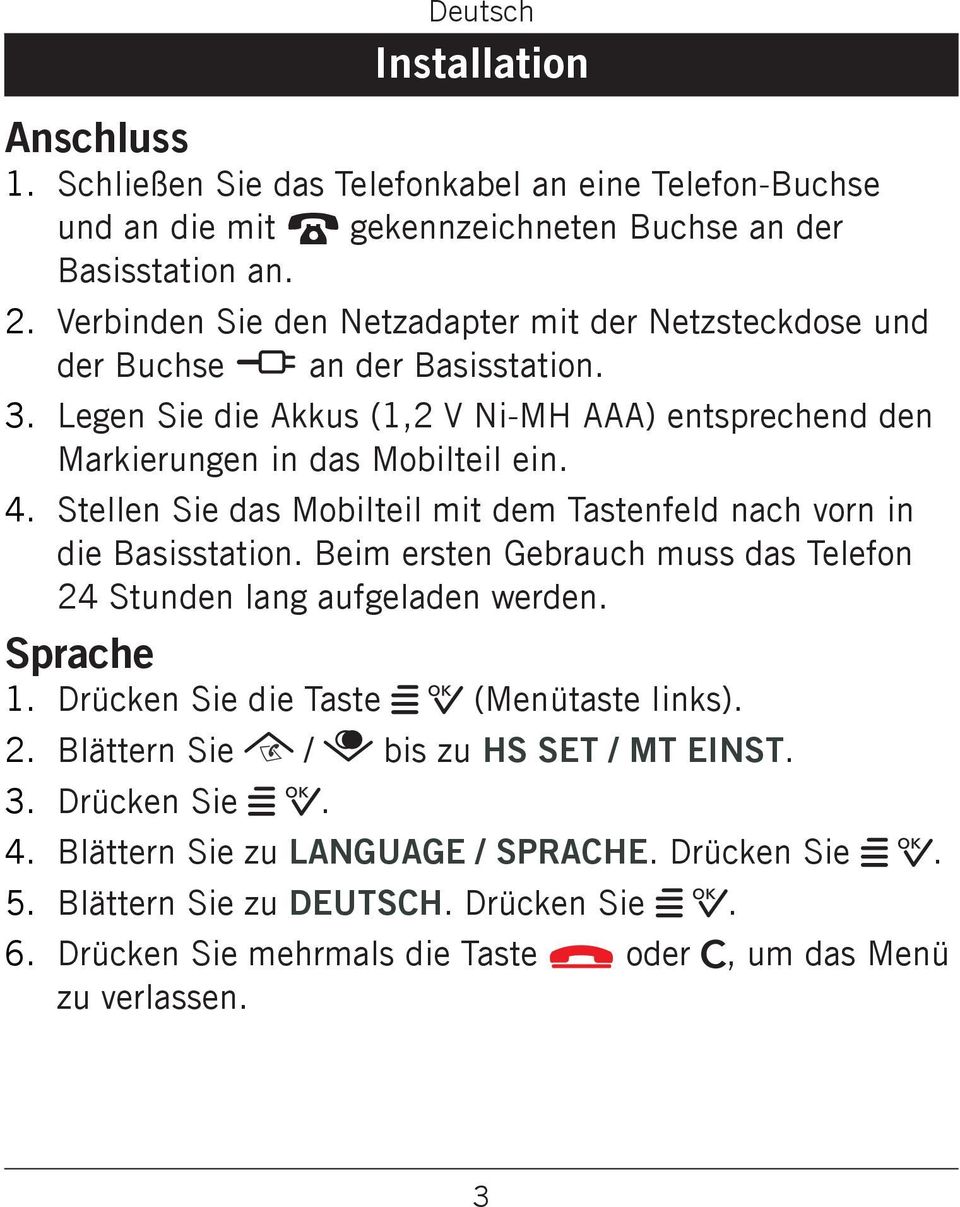 Stellen Sie das Mobilteil mit dem Tastenfeld nach vorn in die Basisstation. Beim ersten Gebrauch muss das Telefon 24 Stunden lang aufgeladen werden. Sprache 1. 3. 4. 5. 6.