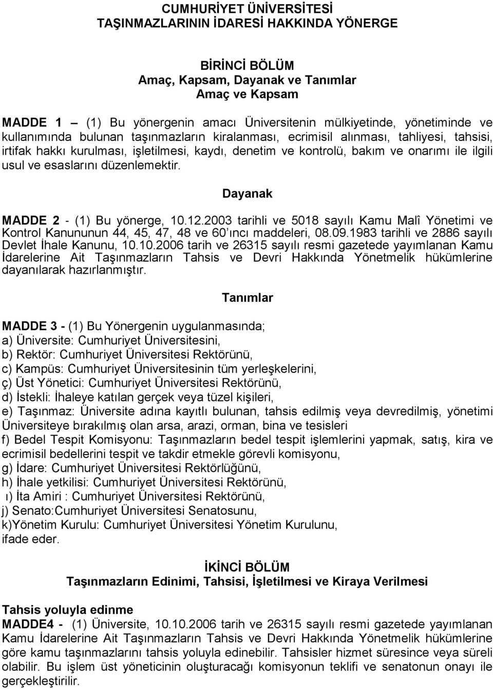 esaslarını düzenlemektir. Dayanak MADDE 2 (1) Bu yönerge, 10.12.2003 tarihli ve 5018 sayılı Kamu Malî Yönetimi ve Kontrol Kanununun 44, 45, 47, 48 ve 60 ıncı maddeleri, 08.09.