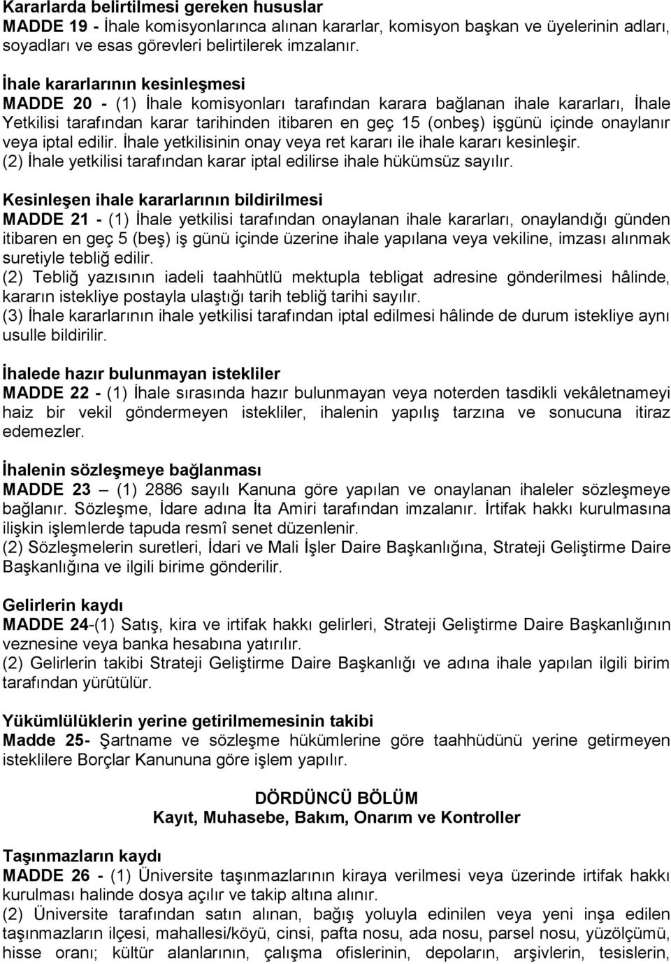 onaylanır veya iptal edilir. İhale yetkilisinin onay veya ret kararı ile ihale kararı kesinleşir. (2) İhale yetkilisi tarafından karar iptal edilirse ihale hükümsüz sayılır.