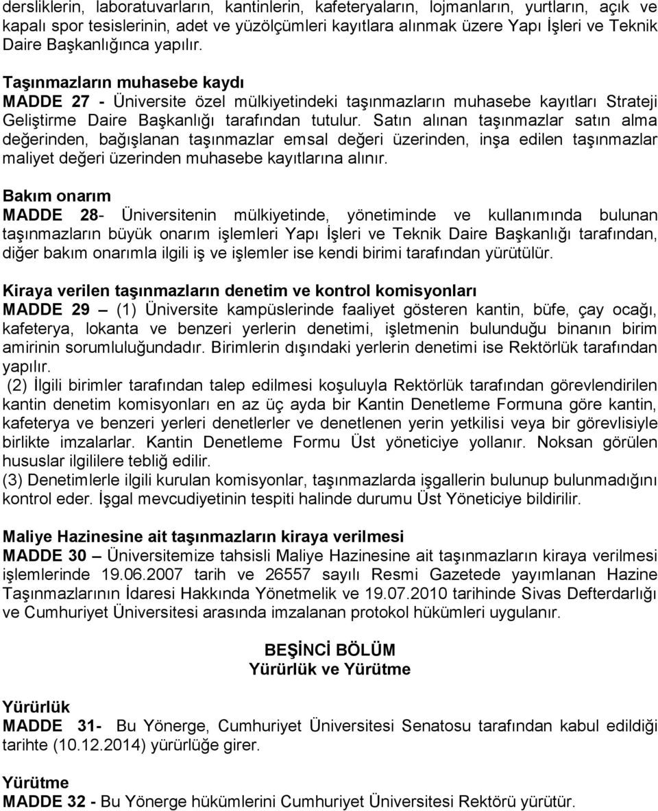 Satın alınan taşınmazlar satın alma değerinden, bağışlanan taşınmazlar emsal değeri üzerinden, inşa edilen taşınmazlar maliyet değeri üzerinden muhasebe kayıtlarına alınır.