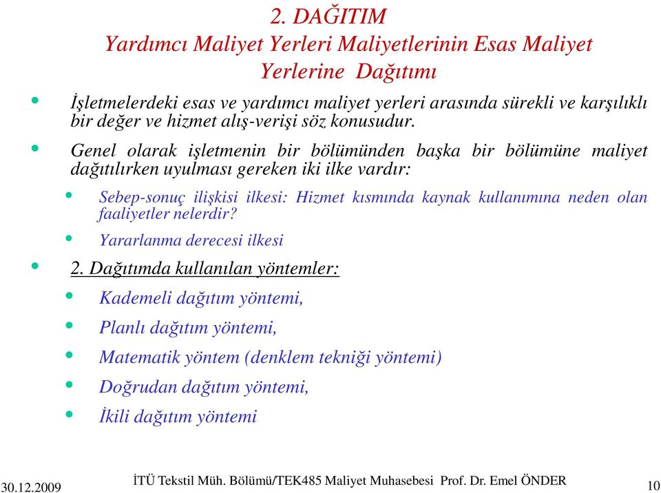 Genel olarak işletmenin bir bölümünden başka bir bölümüne maliyet dağıtılırken uyulması gereken iki ilke vardır: Sebep-sonuç ilişkisi ilkesi: Hizmet kısmında kaynak