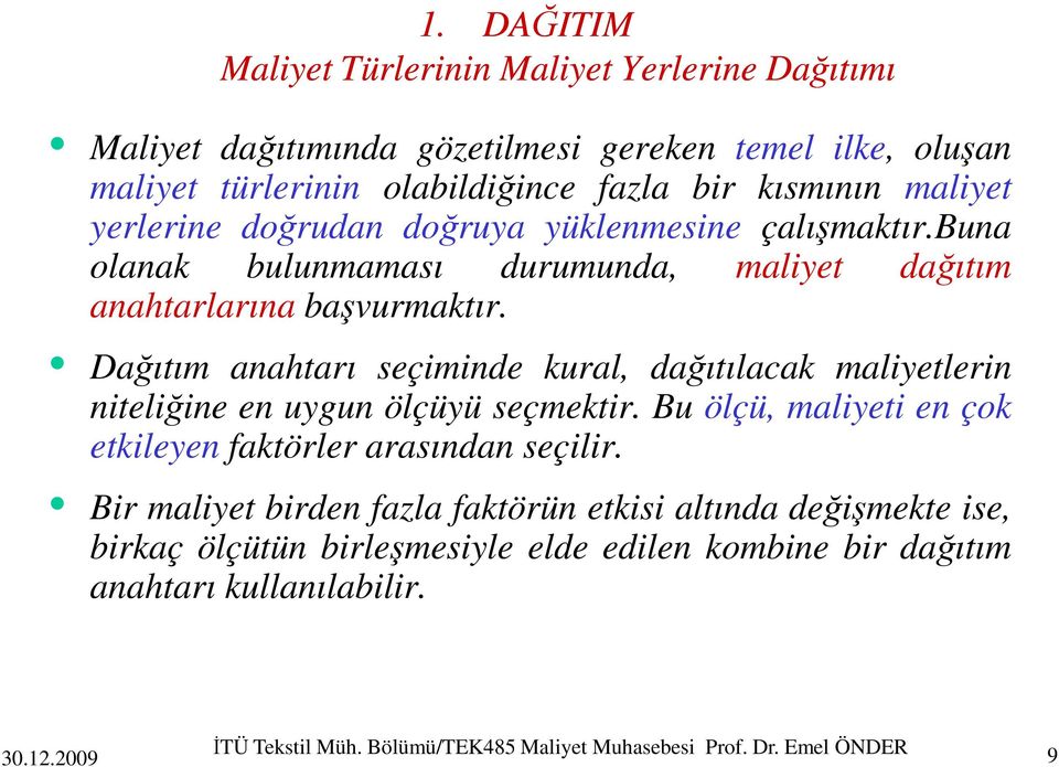 Dağıtım anahtarı seçiminde kural, dağıtılacak maliyetlerin niteliğine en uygun ölçüyü seçmektir. Bu ölçü, maliyeti en çok etkileyen faktörler arasından seçilir.