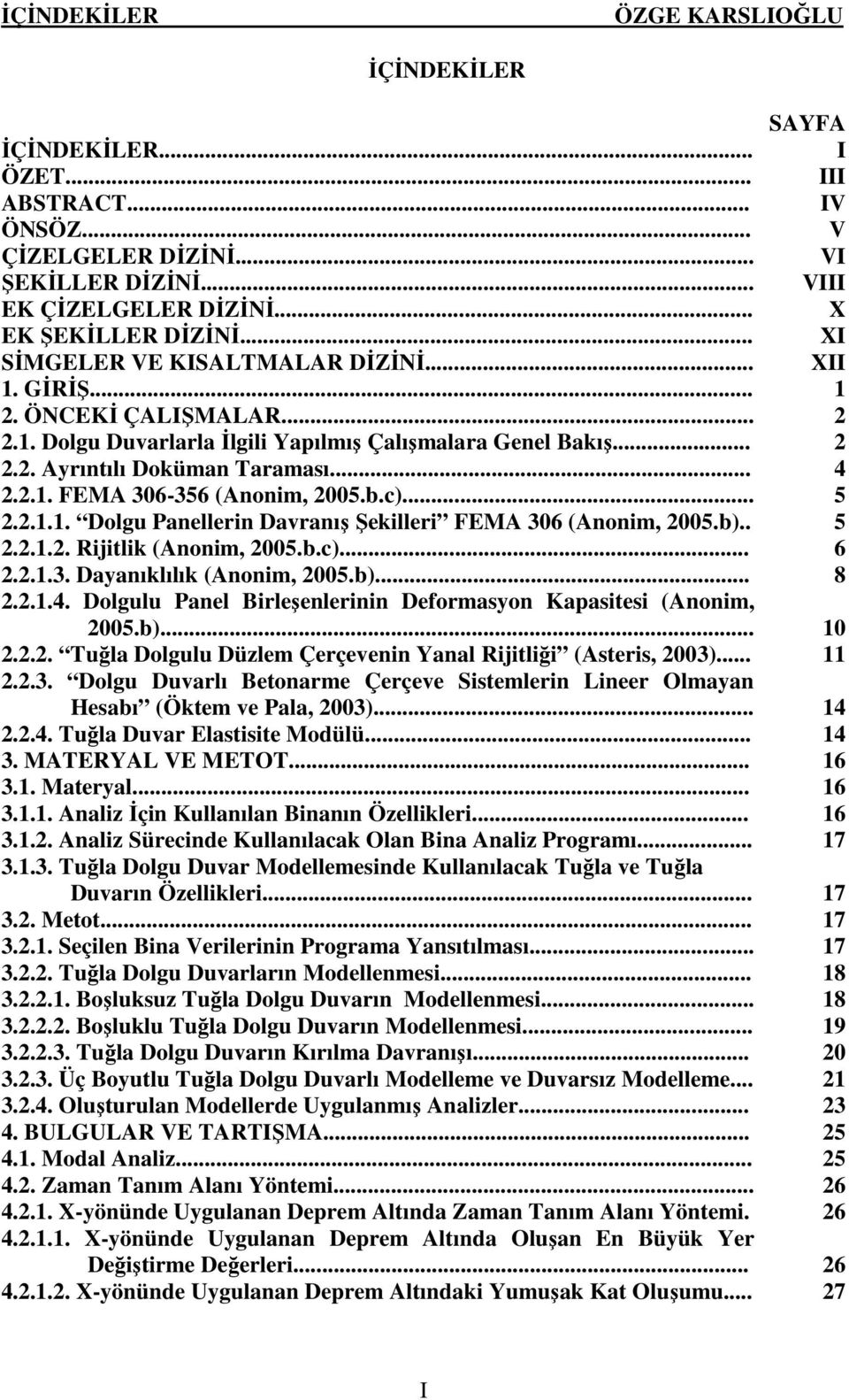 b).. 2.2.1.2. Rijitlik (Anonim, 2005.b.c)... 2.2.1.3. Dayanıklılık (Anonim, 2005.b)... 2.2.1.4. Dolgulu Panel Birleşenlerinin Deformasyon Kapasitesi (Anonim, 2005.b)... 2.2.2. Tuğla Dolgulu Düzlem Çerçevenin Yanal Rijitliği (Asteris, 2003).