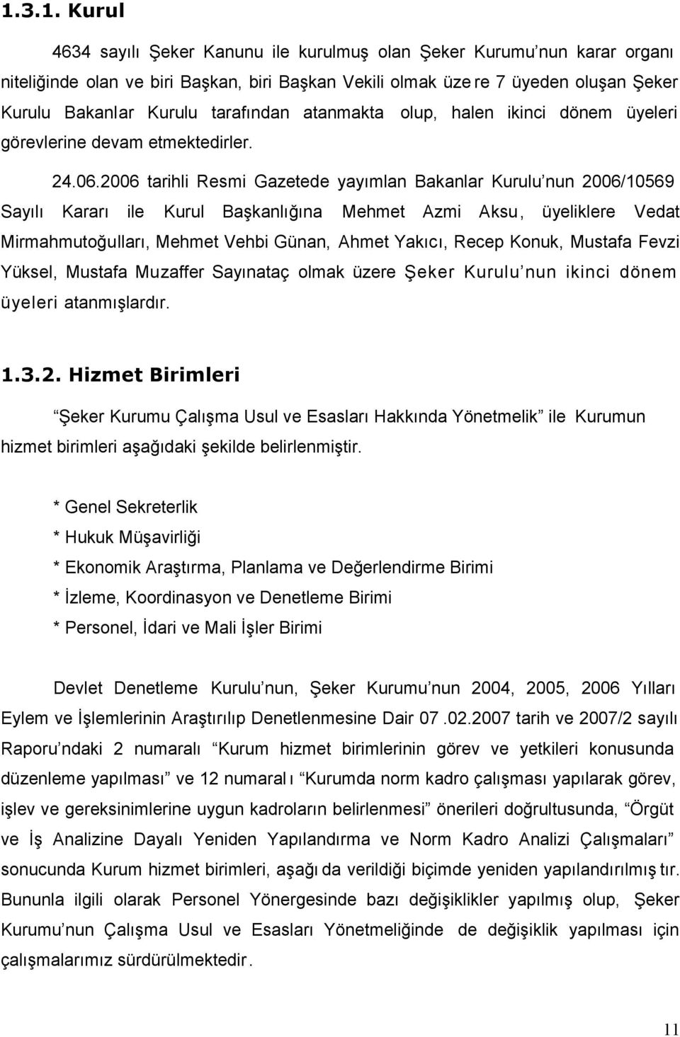 2006 tarihli Resmi Gazetede yayımlan Bakanlar Kurulu nun 2006/10569 Sayılı Kararı ile Kurul Başkanlığına Mehmet Azmi Aksu, üyeliklere Vedat Mirmahmutoğulları, Mehmet Vehbi Günan, Ahmet Yakıcı, Recep