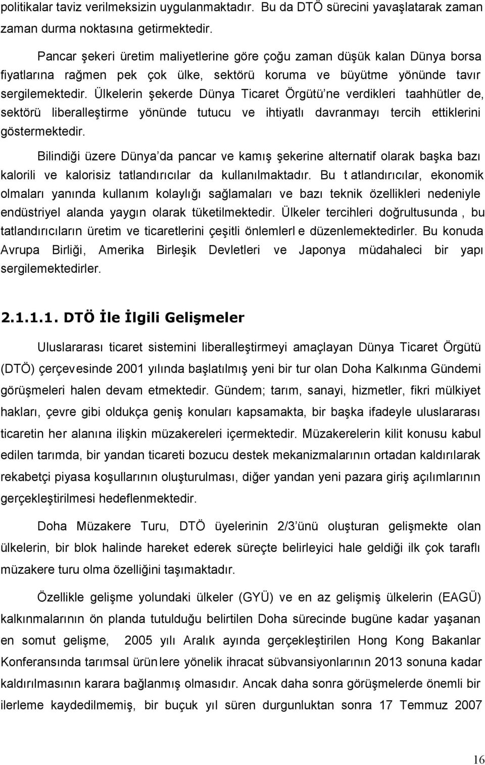 Ülkelerin şekerde Dünya Ticaret Örgütü ne verdikleri taahhütler de, sektörü liberalleştirme yönünde tutucu ve ihtiyatlı davranmayı tercih ettiklerini göstermektedir.