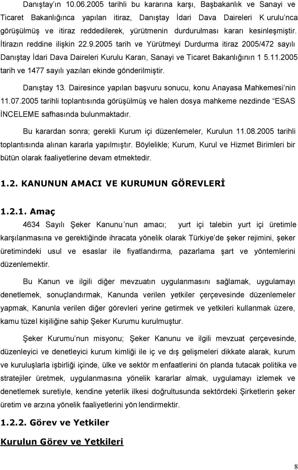 kararı kesinleşmiştir. İtirazın reddine ilişkin 22.9.2005 tarih ve Yürütmeyi Durdurma itiraz 2005/472 sayılı Danıştay İdari Dava Daireleri Kurulu Kararı, Sanayi ve Ticaret Bakanlığının 1 5.11.