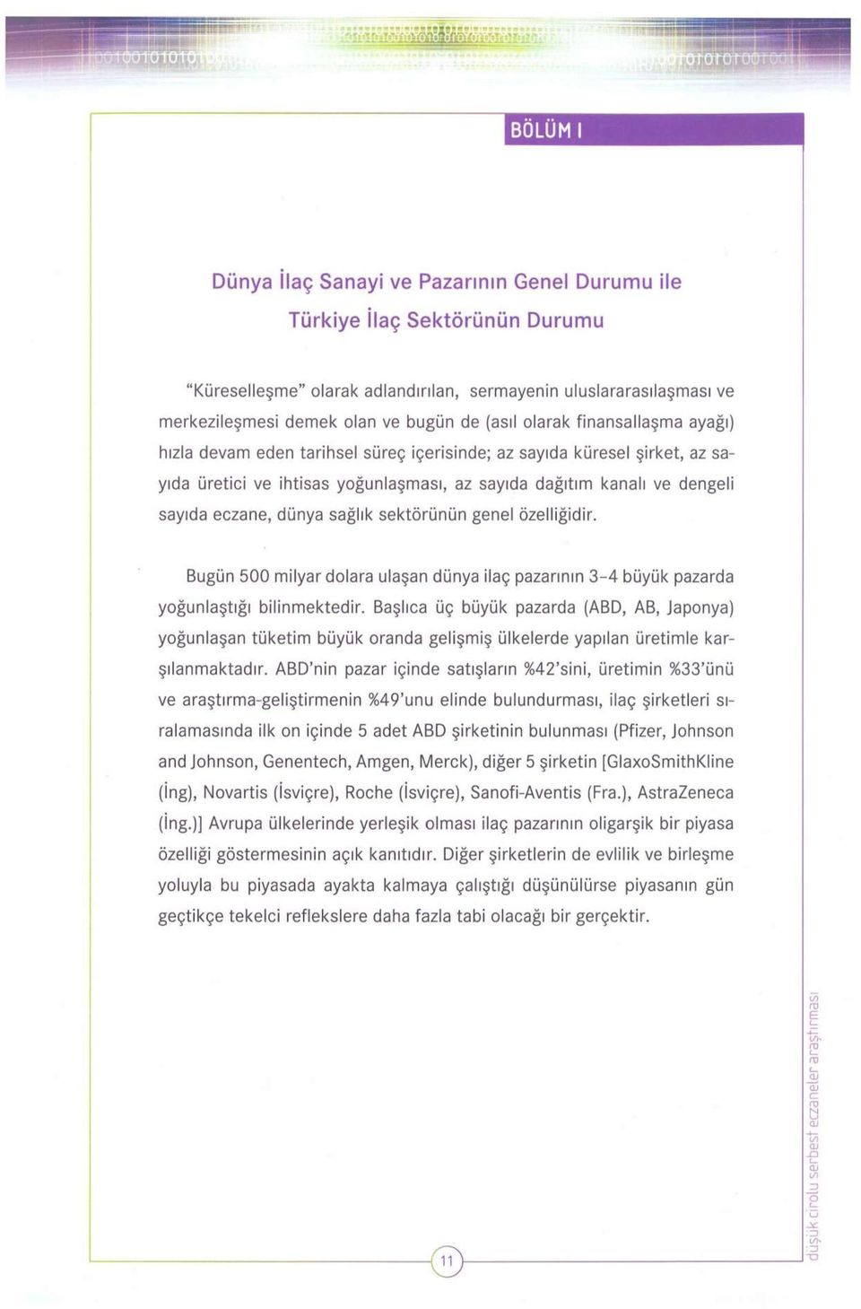 dünya sağlık sektörünün genel özelliğidir. Bugün 500 milyar dolara ulaşan dünya ilaç pazarının 3-4 büyük pazarda yoğunlaştığı bilinmektedir.