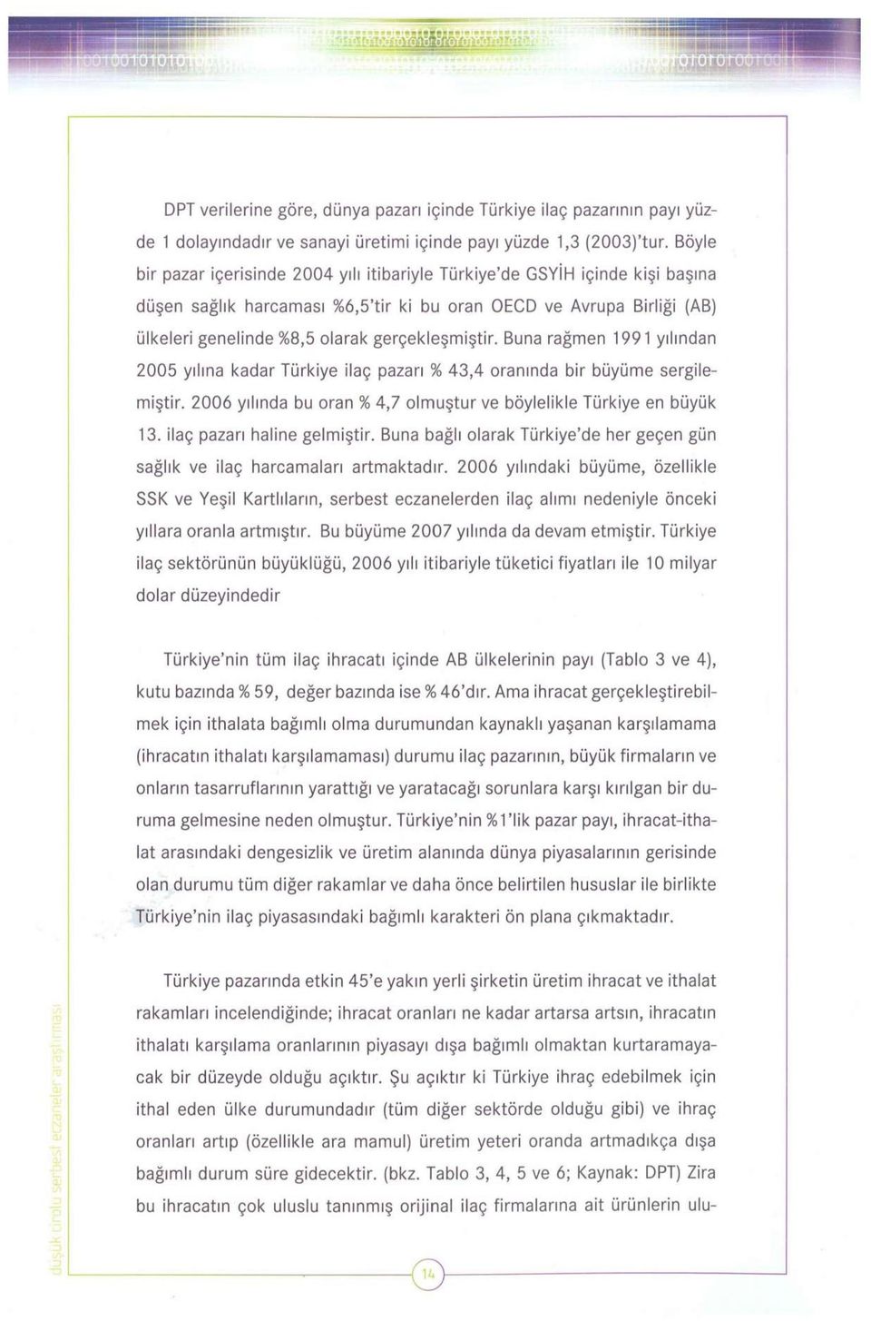 gerçekleşmiştir. Buna rağmen 1991 yılından 2005 yılına kadar Türkiye ilaç pazarı % 43,4 oranında bir büyüme sergilemiştir. 2006 yılında bu oran % 4,7 olmuştur ve böylelikle Türkiye en büyük 13.