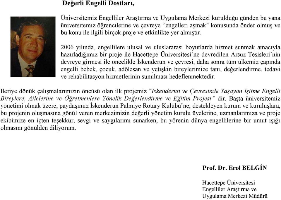 2006 yılında, engellilere ulusal ve uluslararası boyutlarda hizmet sunmak amacıyla hazırladığımız bir proje ile Hacettepe Üniversitesi ne devredilen Arsuz Tesisleri nin devreye girmesi ile öncelikle