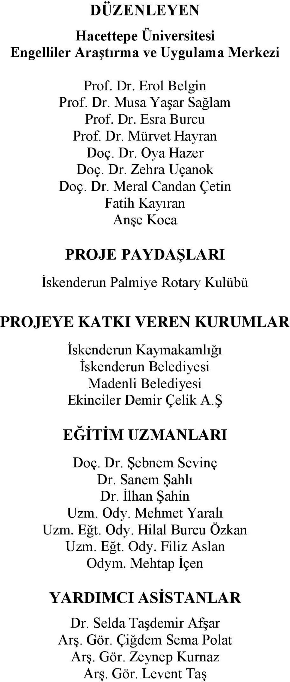 Meral Candan Çetin Fatih Kayıran Anşe Koca PROJE PAYDAġLARI İskenderun Palmiye Rotary Kulübü PROJEYE KATKI VEREN KURUMLAR İskenderun Kaymakamlığı İskenderun Belediyesi Madenli