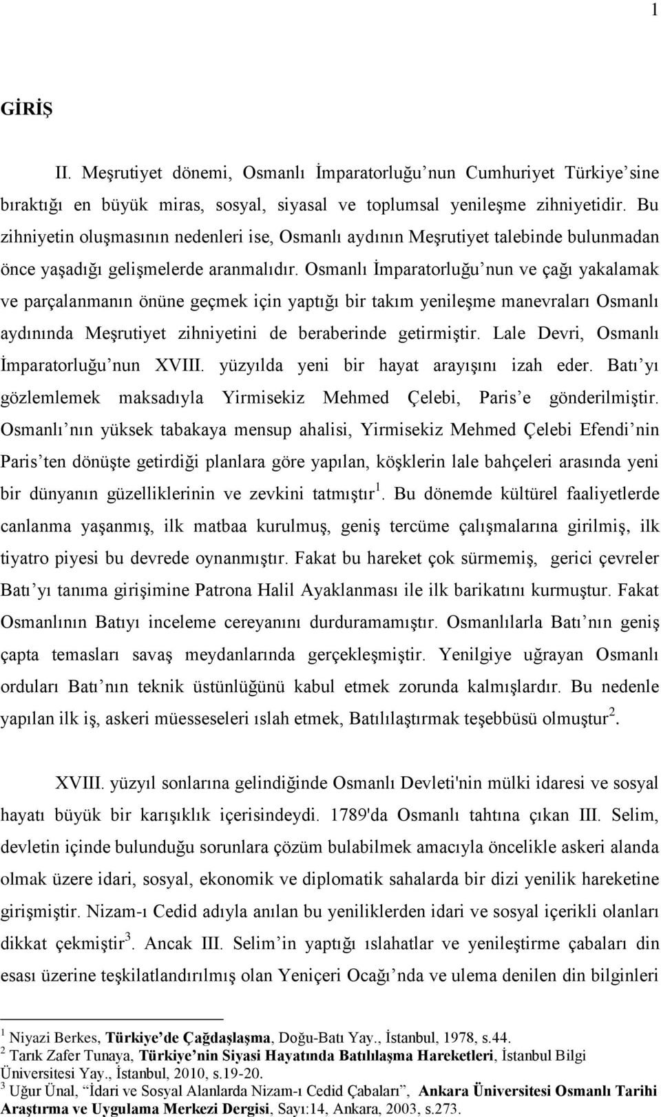 Osmanlı Ġmparatorluğu nun ve çağı yakalamak ve parçalanmanın önüne geçmek için yaptığı bir takım yenileģme manevraları Osmanlı aydınında MeĢrutiyet zihniyetini de beraberinde getirmiģtir.