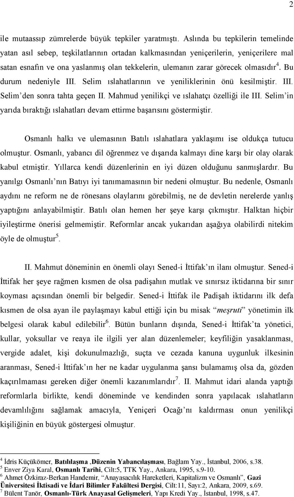 4. Bu durum nedeniyle III. Selim ıslahatlarının ve yeniliklerinin önü kesilmiģtir. III. Selim den sonra tahta geçen II. Mahmud yenilikçi ve ıslahatçı özelliği ile III.