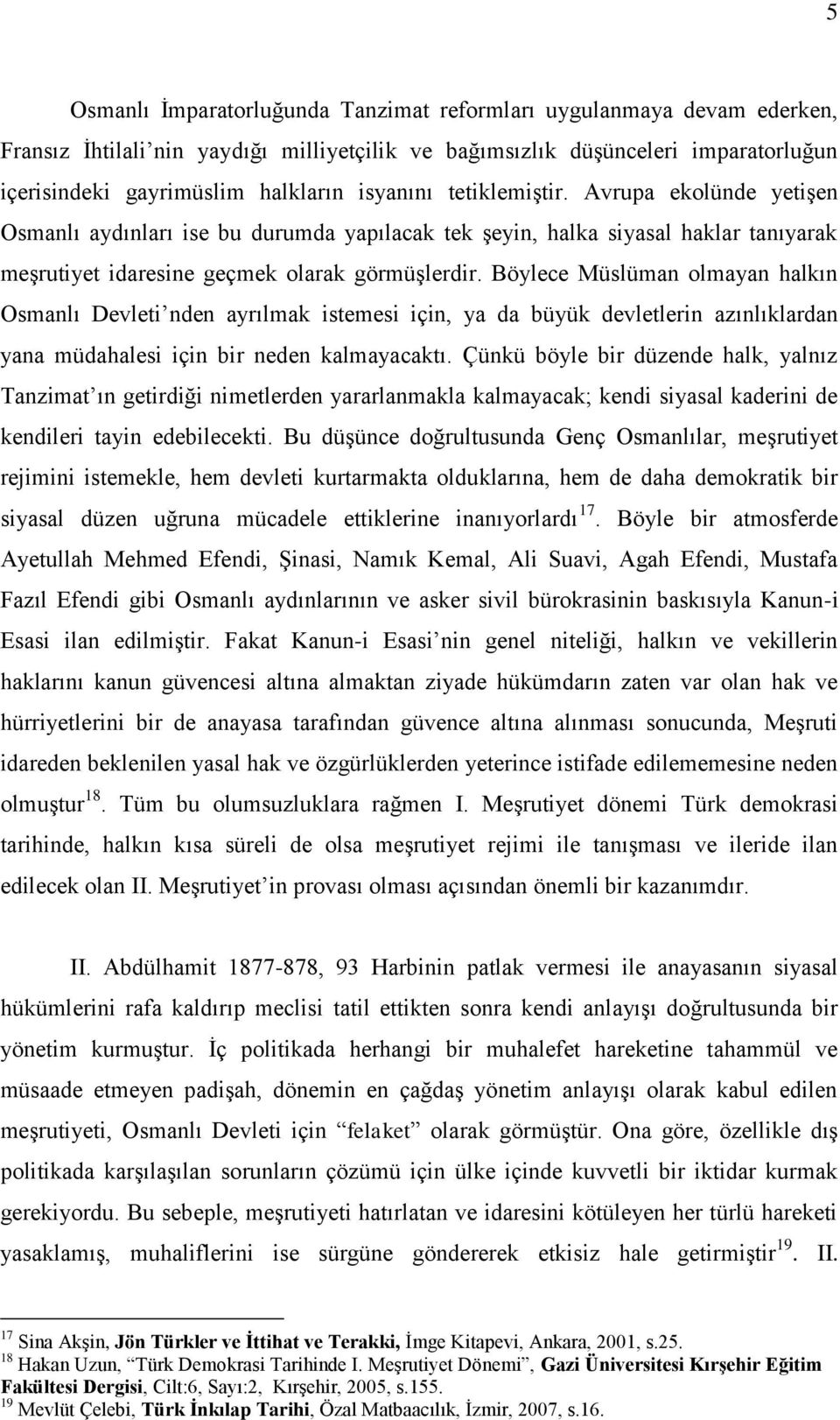 Böylece Müslüman olmayan halkın Osmanlı Devleti nden ayrılmak istemesi için, ya da büyük devletlerin azınlıklardan yana müdahalesi için bir neden kalmayacaktı.