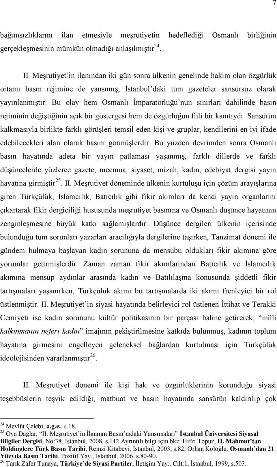 Bu olay hem Osmanlı Ġmparatorluğu nun sınırları dahilinde basın rejiminin değiģtiğinin açık bir göstergesi hem de özgürlüğün fiili bir kanıtıydı.