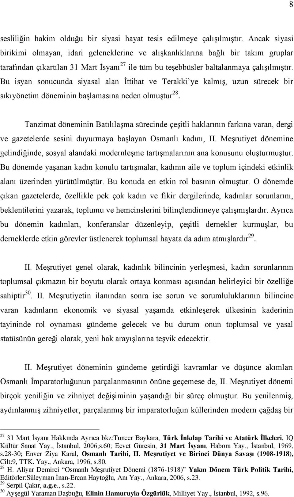 Bu isyan sonucunda siyasal alan Ġttihat ve Terakki ye kalmıģ, uzun sürecek bir sıkıyönetim döneminin baģlamasına neden olmuģtur 28.