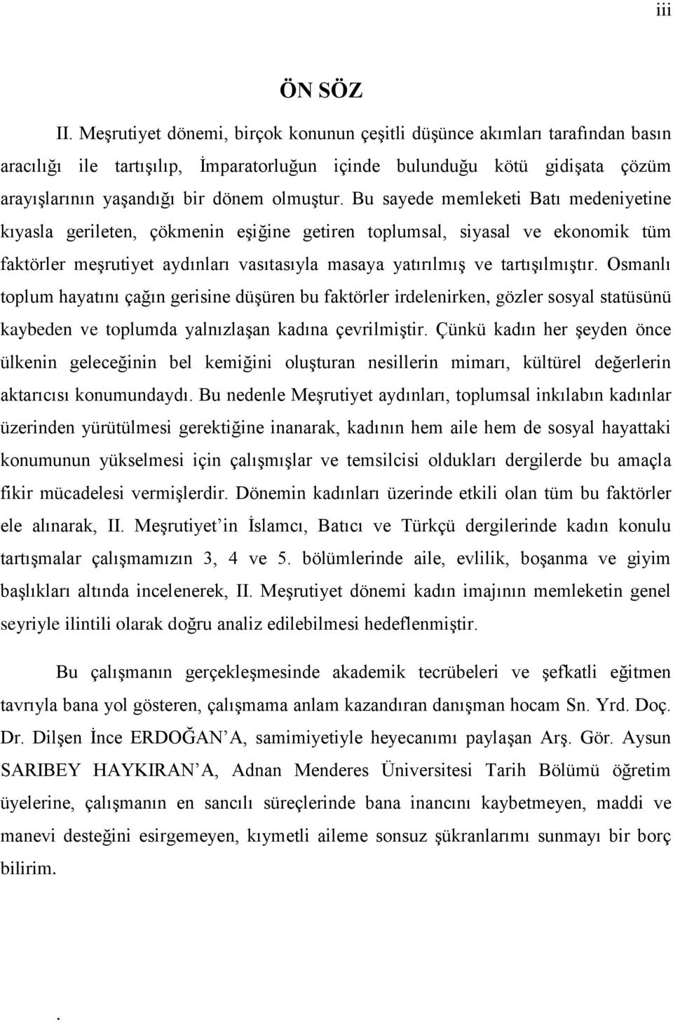 Bu sayede memleketi Batı medeniyetine kıyasla gerileten, çökmenin eģiğine getiren toplumsal, siyasal ve ekonomik tüm faktörler meģrutiyet aydınları vasıtasıyla masaya yatırılmıģ ve tartıģılmıģtır.