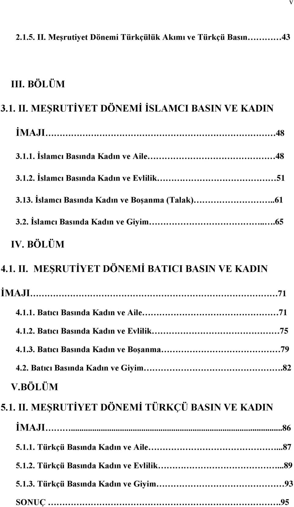 1.2. Batıcı Basında Kadın ve Evlilik 75 4.1.3. Batıcı Basında Kadın ve BoĢanma 79 4.2. Batıcı Basında Kadın ve Giyim.82 V.BÖLÜM 5.1. II. MEġRUTĠYET DÖNEMĠ TÜRKÇÜ BASIN VE KADIN ĠMAJI.